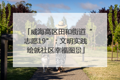 威海高区田和街道“志愿19”：文明实践绘就社区幸福图景