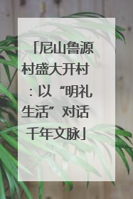 尼山鲁源村盛大开村：以“明礼生活”对话千年文脉