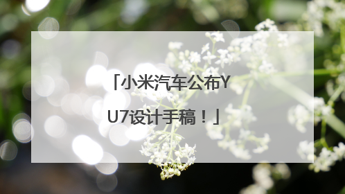 小米汽车公布YU7设计手稿！