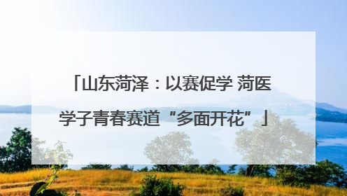 山东菏泽：以赛促学 菏医学子青春赛道“多面开花”