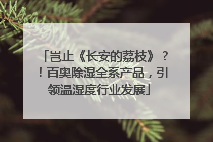 岂止《长安的荔枝》？！百奥除湿全系产品，引领温湿度行业发展