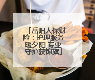 岳阳人保财险：护理服务暖夕阳 专业守护获锦旗