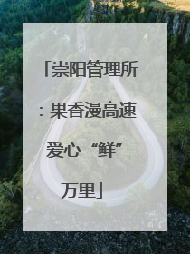 崇阳管理所：果香漫高速 爱心“鲜”万里