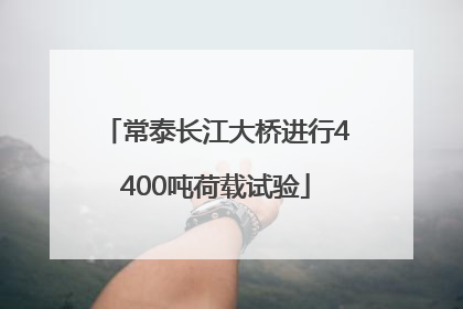 常泰长江大桥进行4400吨荷载试验