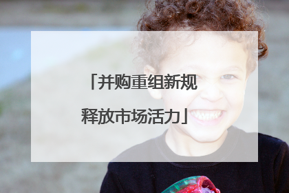 并购重组新规释放市场活力