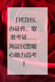 找背包、办证件、取准考证……海淀民警暖心助力高考