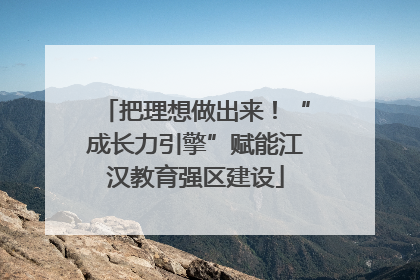 把理想做出来！“成长力引擎”赋能江汉教育强区建设