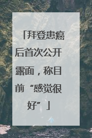 拜登患癌后首次公开露面，称目前“感觉很好”