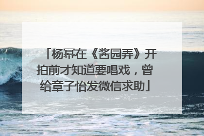 杨幂在《酱园弄》开拍前才知道要唱戏，曾给章子怡发微信求助