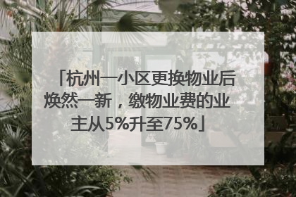杭州一小区更换物业后焕然一新，缴物业费的业主从5%升至75%