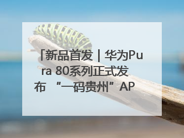 新品首发｜华为Pura 80系列正式发布 “一码贵州”APP抢先开售！