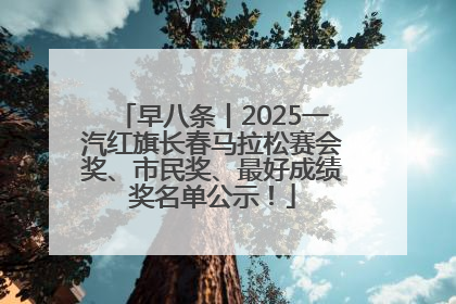 早八条丨2025一汽红旗长春马拉松赛会奖、市民奖、最好成绩奖名单公示！