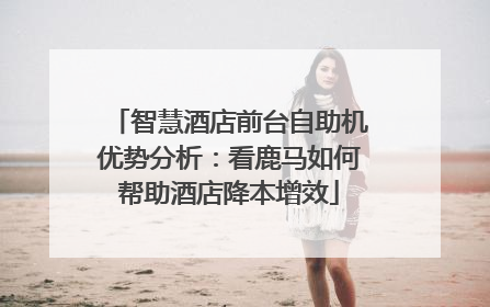 智慧酒店前台自助机优势分析：看鹿马如何帮助酒店降本增效