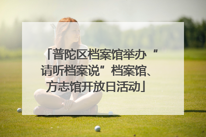 普陀区档案馆举办“请听档案说”档案馆、方志馆开放日活动