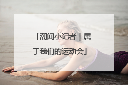 潮闻小记者｜属于我们的运动会