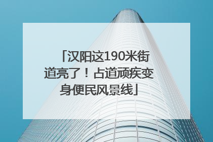 汉阳这190米街道亮了！占道顽疾变身便民风景线