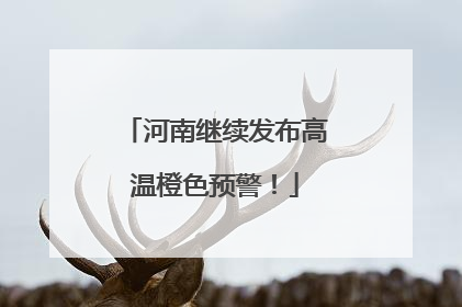 河南继续发布高温橙色预警！