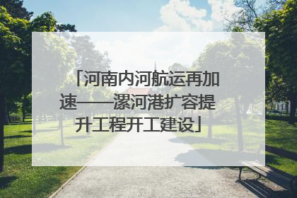 河南内河航运再加速——漯河港扩容提升工程开工建设