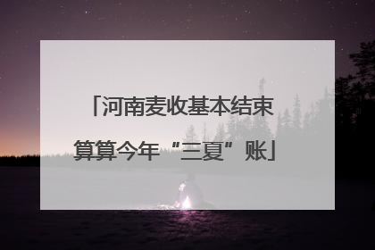 河南麦收基本结束 算算今年“三夏”账