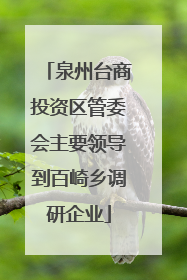 泉州台商投资区管委会主要领导到百崎乡调研企业