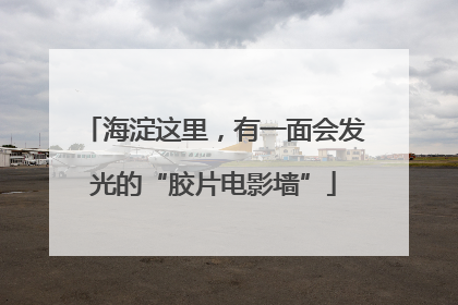 海淀这里，有一面会发光的“胶片电影墙”