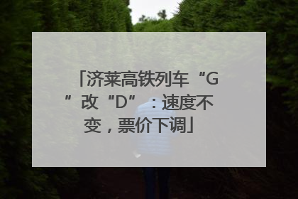 济莱高铁列车“G”改“D”：速度不变，票价下调