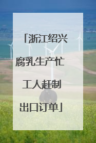 浙江绍兴腐乳生产忙 工人赶制出口订单