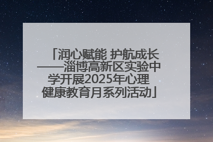 润心赋能 护航成长——淄博高新区实验中学开展2025年心理健康教育月系列活动