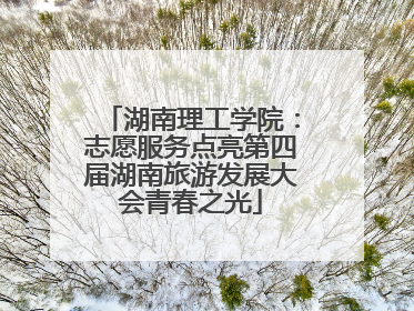 湖南理工学院：志愿服务点亮第四届湖南旅游发展大会青春之光