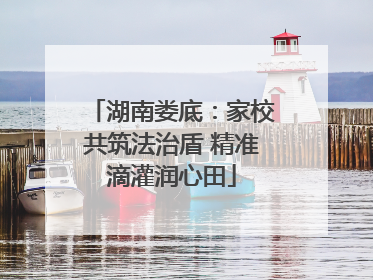 湖南娄底：家校共筑法治盾 精准滴灌润心田