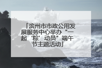 滨州市市政公用发展服务中心举办“一起‘粽’动员”端午节主题活动