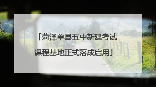 菏泽单县五中新建考试课程基地正式落成启用