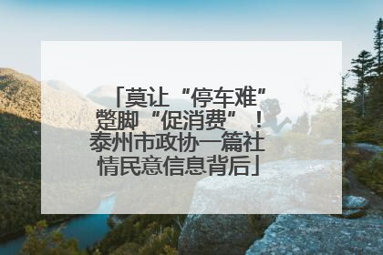 莫让“停车难”蹩脚“促消费”！泰州市政协一篇社情民意信息背后