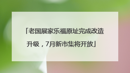 老国展家乐福原址完成改造升级，7月新市集将开放