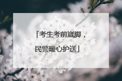 考生考前崴脚,民警暖心护送