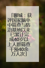 聊城：获评国家脑卒中筛查与防治基地以来 已累计完成40岁以上人群筛查干预40余万人次
