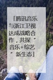 腾讯音乐与浙江卫视达成战略合作，共探“音乐+综艺”新生态