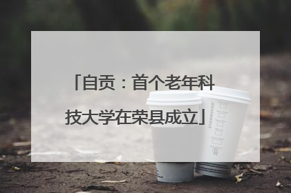 自贡：首个老年科技大学在荣县成立