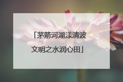 茅箭河湖漾清波 文明之水润心田