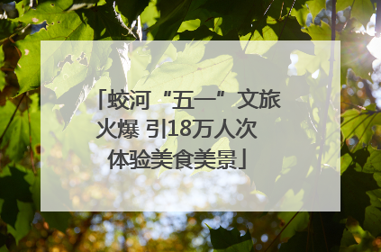 蛟河“五一”文旅火爆 引18万人次体验美食美景
