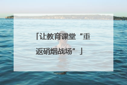 让教育课堂“重返硝烟战场”