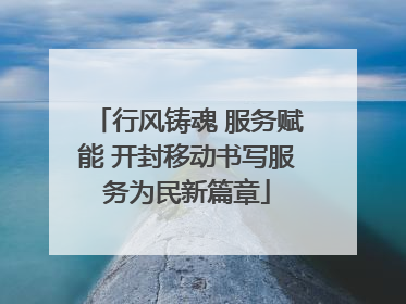 行风铸魂 服务赋能 开封移动书写服务为民新篇章