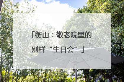 衡山：敬老院里的别样“生日会”