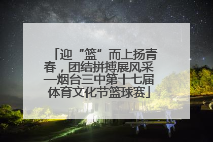 迎“篮”而上扬青春，团结拼搏展风采—烟台三中第十七届体育文化节篮球赛