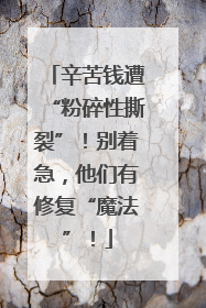 辛苦钱遭“粉碎性撕裂”！别着急，他们有修复“魔法”！