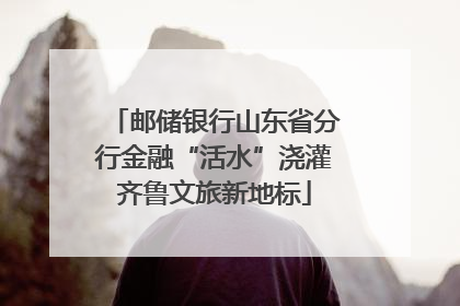 邮储银行山东省分行金融“活水”浇灌齐鲁文旅新地标
