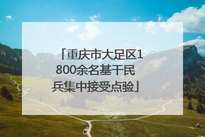 重庆市大足区1800余名基干民兵集中接受点验