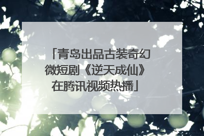 青岛出品古装奇幻微短剧《逆天成仙》在腾讯视频热播