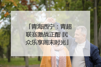 青海西宁：青超联赛激战正酣 民众乐享周末时光