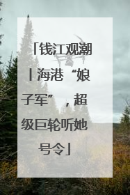 钱江观潮丨海港“娘子军”，超级巨轮听她号令